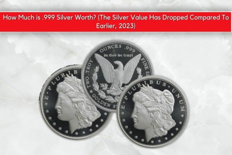 How Much is .999 Silver Worth? (The Silver Value Has Dropped Compared To Earlier, 2023)