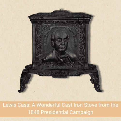 Lewis Cass_ A Wonderful Cast Iron Stove from the 1848 Presidential Campaign sold for $10,312.50