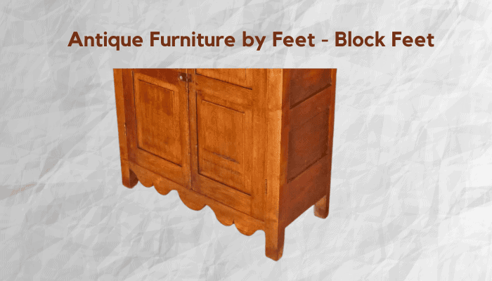 Antique Furniture by Feet - Block Feet
