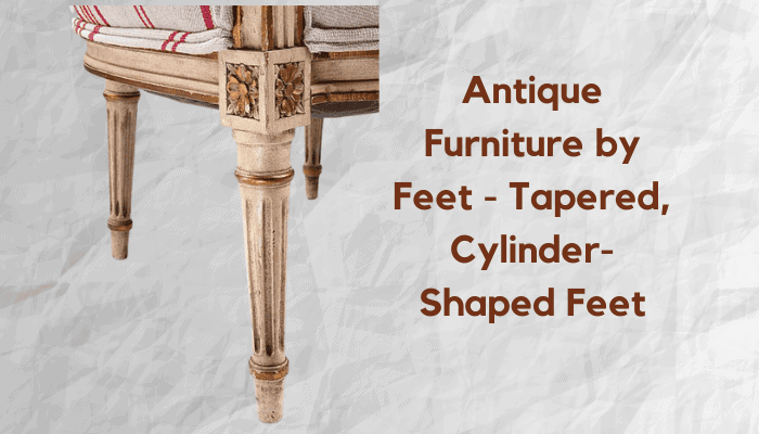 Antique Furniture by Feet - Tapered, Cylinder-Shaped Feet